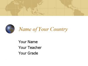 Name of Your Country Your Name Your Teacher
