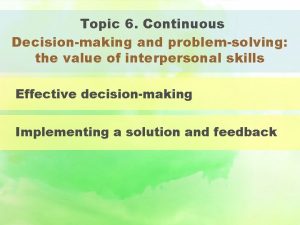 Topic 6 Continuous Decisionmaking and problemsolving the value