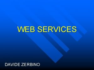 WEB SERVICES DAVIDE ZERBINO Summary n n n