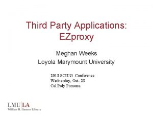 Third Party Applications EZproxy Meghan Weeks Loyola Marymount