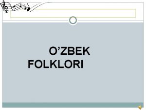 OZBEK FOLKLORI Mavzu OZBEK FOLKLORI Folkyorni birinchi marta