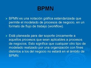 BPMN BPMN es una notacin grfica estandarizada que