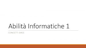 Abilit Informatiche 1 CONCETTI BASE Alcune definizioni thanks