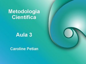Metodologia Cientfica Aula 3 Caroline Petian Conhecimento e