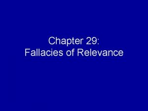 Chapter 29 Fallacies of Relevance Fallacies of Relevance