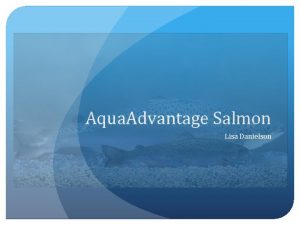 Aqua Advantage Salmon Lisa Danielson Outline Introduction Explanations