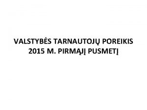 VALSTYBS TARNAUTOJ POREIKIS 2015 M PIRMJ PUSMET 72