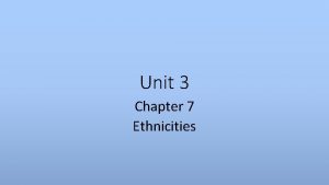 Unit 3 Chapter 7 Ethnicities Where Are Ethnicities
