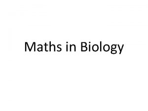 Maths in Biology Maths in Biology There is