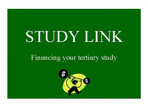 STUDY LINK Financing your tertiary study What is