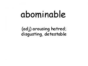 abominable adj arousing hatred disgusting detestable The food