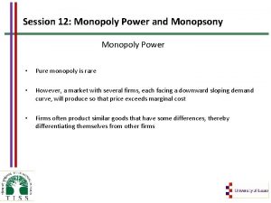 Session 12 Monopoly Power and Monopsony Monopoly Power