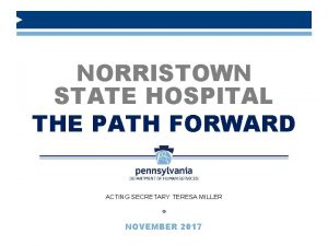 NORRISTOWN STATE HOSPITAL THE PATH FORWARD ACTING SECRETARY