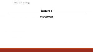 140 MIC Microbiology Lecture6 Microscopes Microscopes Microscopes and