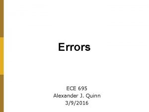 Errors ECE 695 Alexander J Quinn 392016 Errors