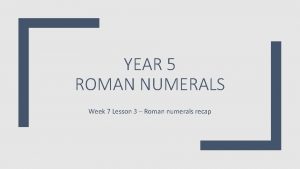 YEAR 5 ROMAN NUMERALS Week 7 Lesson 3