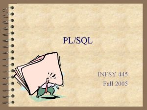 PLSQL INFSY 445 Fall 2005 PLSQL n Procedure