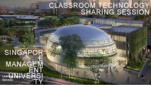 CLASSROOM TECHNOLOGY SHARING SESSION SINGAPOR E MANAGEM ENT