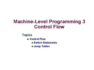 MachineLevel Programming 3 Control Flow Topics n Control MachineLevel Programming 3 Control Flow Topics n Control