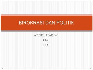 BIROKRASI DAN POLITIK ABDUL HAKIM FIA UB PANDANGAN