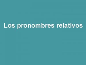 Los pronombres relativos Qu es un pronombre relativo