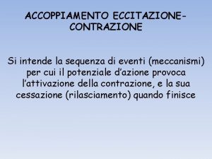 ACCOPPIAMENTO ECCITAZIONECONTRAZIONE Si intende la sequenza di eventi