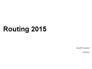 Routing 2015 Geoff Huston APNIC Through the Routing