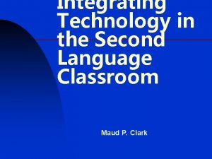 Integrating Technology in the Second Language Classroom Maud