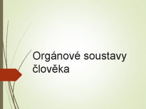 Orgnov soustavy lovka Orgnov soustavy Jsou soubory orgn