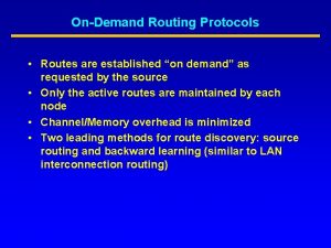 OnDemand Routing Protocols Routes are established on demand