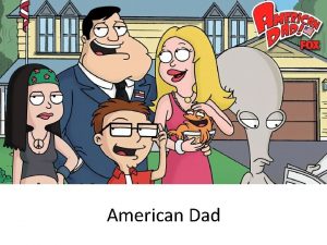 American Dad American Dad American dad is an