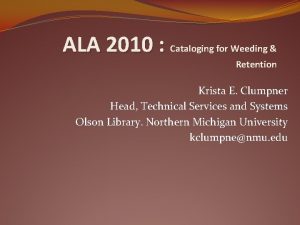 ALA 2010 Cataloging for Weeding Retention Krista E