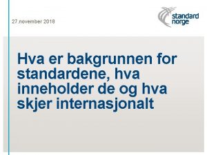 27 november 2018 Hva er bakgrunnen for standardene