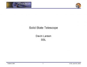 Solid State Telescope Davin Larson SSL THEMIS SRR