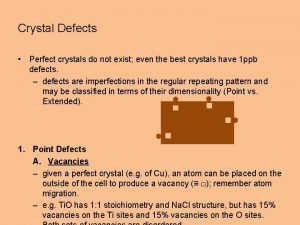 Crystal Defects Perfect crystals do not exist even