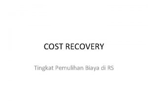 COST RECOVERY Tingkat Pemulihan Biaya di RS PENGERTIAN