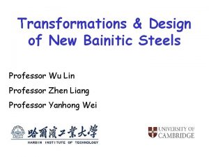Transformations Design of New Bainitic Steels Harry Bhadeshia