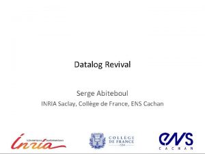Datalog Revival Serge Abiteboul INRIA Saclay Collge de