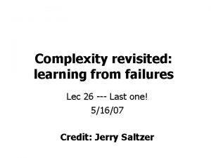 Complexity revisited learning from failures Lec 26 Last