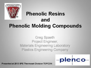 Phenolic Resins and Phenolic Molding Compounds Greg Spaeth