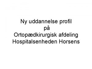 Ny uddannelse profil p Ortopdkirurgisk afdeling Hospitalsenheden Horsens