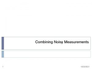 Combining Noisy Measurements 1 10232021 Combining Noisy Measurements