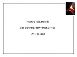 Risk vs Benefit Relative RiskBenefit The Yardsticks Have