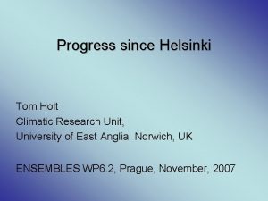 Progress since Helsinki Tom Holt Climatic Research Unit