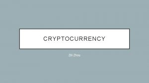 CRYPTOCURRENCY Zili Zhou OVERALL A virtual currency secured