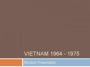 VIETNAM 1964 1975 Revision Presentation Key issue How