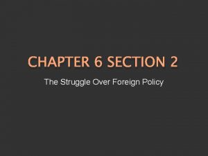 CHAPTER 6 SECTION 2 The Struggle Over Foreign