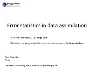 Error statistics in data assimilation All models are