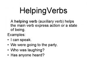 Helping Verbs A helping verb auxiliary verb helps