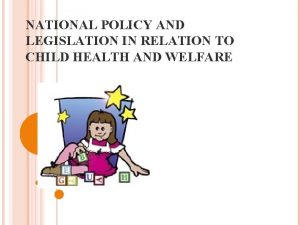 NATIONAL POLICY AND LEGISLATION IN RELATION TO CHILD